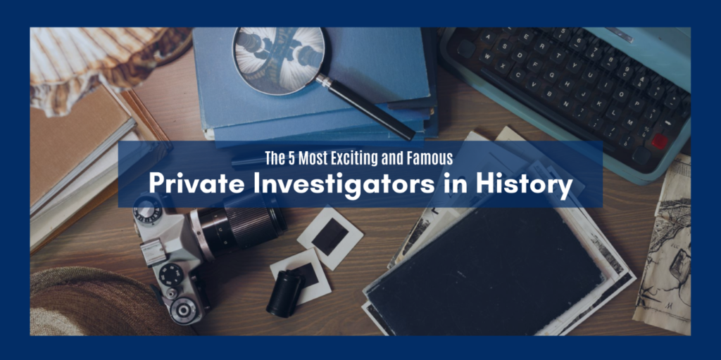 The 5 Most Exciting and Famous Private Investigators in History