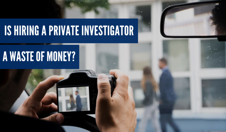 Is Hiring a Private Investigator a Waste if Money?